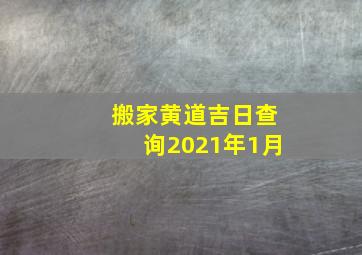 搬家黄道吉日查询2021年1月