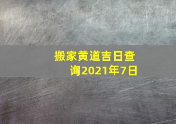 搬家黄道吉日查询2021年7日