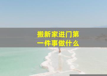 搬新家进门第一件事做什么