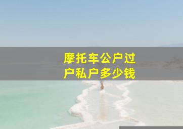 摩托车公户过户私户多少钱