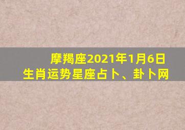 摩羯座2021年1月6日生肖运势星座占卜、卦卜网