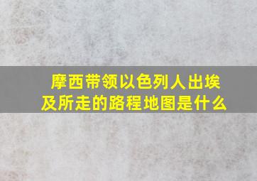 摩西带领以色列人出埃及所走的路程地图是什么