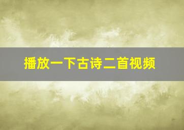 播放一下古诗二首视频