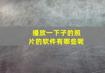 播放一下子的照片的软件有哪些呢