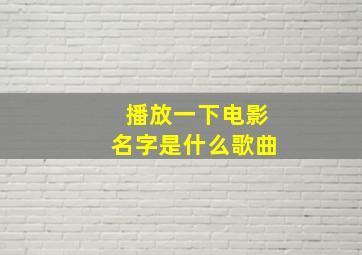 播放一下电影名字是什么歌曲