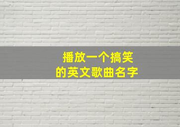 播放一个搞笑的英文歌曲名字