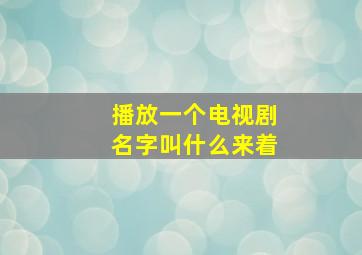 播放一个电视剧名字叫什么来着