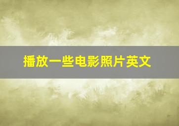 播放一些电影照片英文