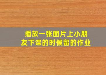 播放一张图片上小朋友下课的时候留的作业