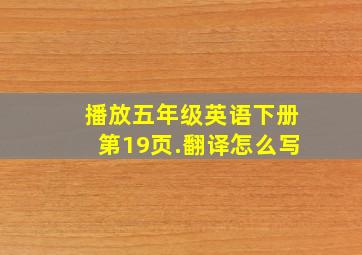 播放五年级英语下册第19页.翻译怎么写