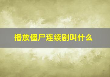 播放僵尸连续剧叫什么