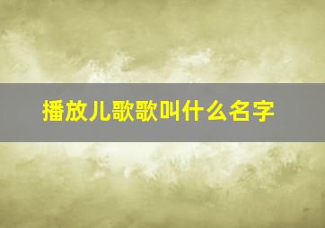 播放儿歌歌叫什么名字