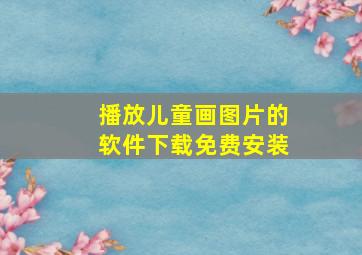 播放儿童画图片的软件下载免费安装