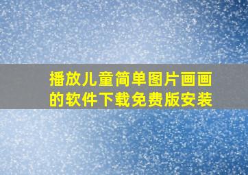 播放儿童简单图片画画的软件下载免费版安装