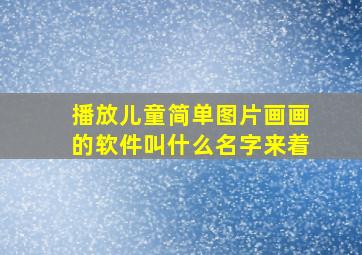 播放儿童简单图片画画的软件叫什么名字来着