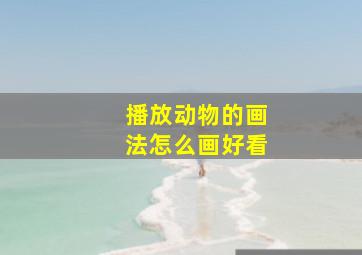 播放动物的画法怎么画好看