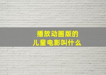 播放动画版的儿童电影叫什么