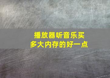 播放器听音乐买多大内存的好一点