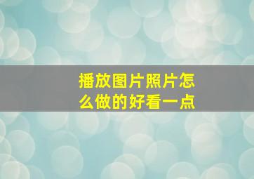 播放图片照片怎么做的好看一点