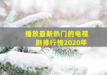 播放最新热门的电视剧排行榜2020年