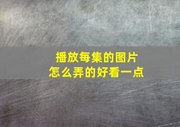 播放每集的图片怎么弄的好看一点