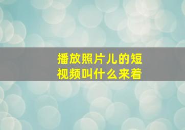 播放照片儿的短视频叫什么来着