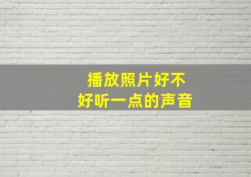 播放照片好不好听一点的声音