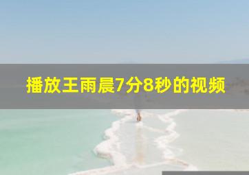 播放王雨晨7分8秒的视频