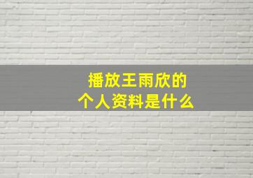 播放王雨欣的个人资料是什么