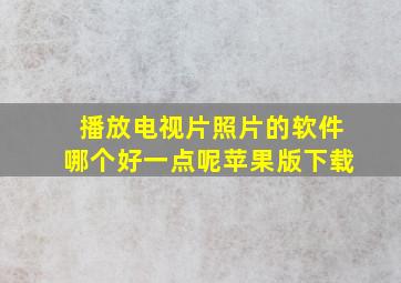 播放电视片照片的软件哪个好一点呢苹果版下载