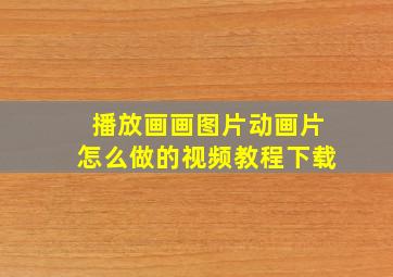 播放画画图片动画片怎么做的视频教程下载