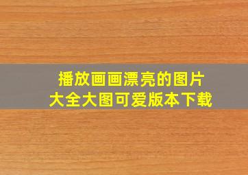 播放画画漂亮的图片大全大图可爱版本下载