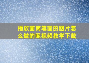 播放画简笔画的图片怎么做的呢视频教学下载