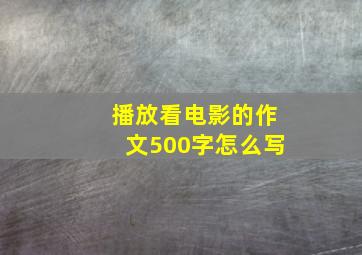 播放看电影的作文500字怎么写