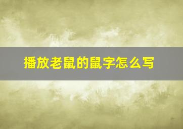 播放老鼠的鼠字怎么写