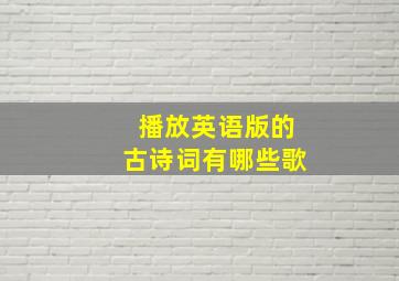 播放英语版的古诗词有哪些歌