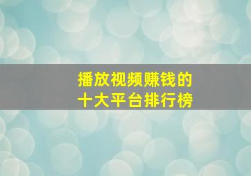 播放视频赚钱的十大平台排行榜