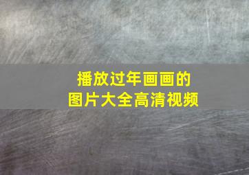 播放过年画画的图片大全高清视频