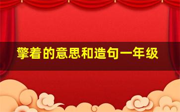 擎着的意思和造句一年级