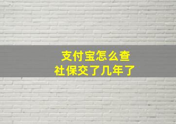 支付宝怎么查社保交了几年了