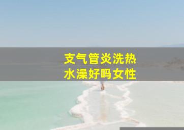 支气管炎洗热水澡好吗女性