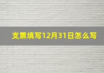 支票填写12月31日怎么写