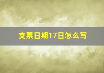 支票日期17日怎么写