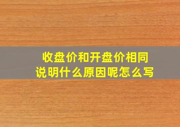 收盘价和开盘价相同说明什么原因呢怎么写