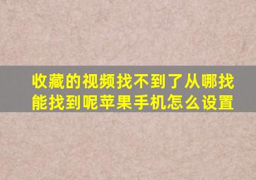 收藏的视频找不到了从哪找能找到呢苹果手机怎么设置