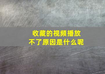 收藏的视频播放不了原因是什么呢