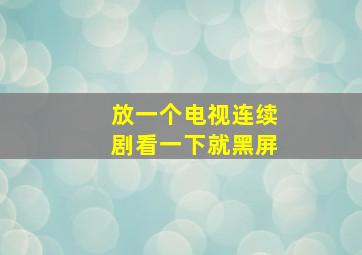 放一个电视连续剧看一下就黑屏