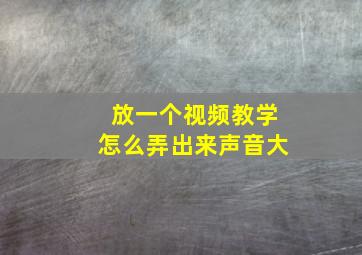 放一个视频教学怎么弄出来声音大