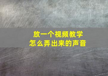 放一个视频教学怎么弄出来的声音