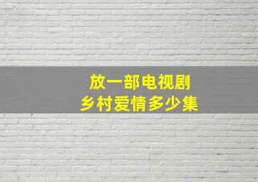 放一部电视剧乡村爱情多少集